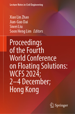 Proceedings of the Fourth World Conference on Floating Solutions: WCFS 2024; 2-4 December; Hong Kong - Zhao, Xiao Lin (Editor), and Dai, Jian-Guo (Editor), and Liu, Siwei (Editor)