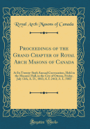 Proceedings of the Grand Chapter of Royal Arch Masons of Canada: At Its Twenty-Sixth Annual Convocation, Held in the Masonic Hall, in the City of Ottawa, Friday, July 13th, A. D., 1883; A. I. 2413; A. L. 5883 (Classic Reprint)