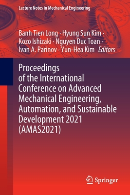 Proceedings of the International Conference on Advanced Mechanical Engineering, Automation, and Sustainable Development 2021 (AMAS2021) - Long, Banh Tien (Editor), and Kim, Hyung Sun (Editor), and Ishizaki, Kozo (Editor)