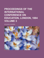 Proceedings of the International Conference on Education, London, 1884, Volume 1