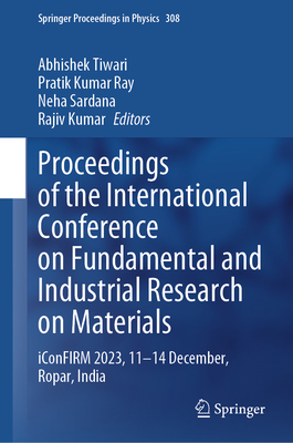 Proceedings of the International Conference on Fundamental and Industrial Research on Materials: iConFIRM 2023, 11-14 December, Ropar, India - Tiwari, Abhishek (Editor), and Ray, Pratik Kumar (Editor), and Sardana, Neha (Editor)