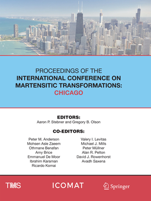 Proceedings of the International Conference on Martensitic Transformations: Chicago - Stebner, Aaron P. (Editor), and Olson, Gregory B. (Editor)