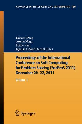 Proceedings of the International Conference on Soft Computing for Problem Solving (SocProS 2011) December 20-22, 2011: Volume 1 - Deep, Kusum (Editor), and Nagar, Atulya (Editor), and Pant, Millie (Editor)