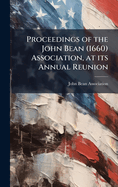 Proceedings of the John Bean (1660) Association, at its Annual Reunion