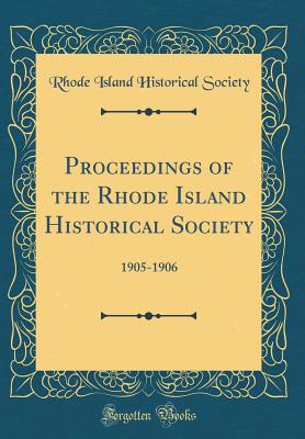 Proceedings of the Rhode Island Historical Society: 1905-1906 (Classic Reprint) - Society, Rhode Island Historical