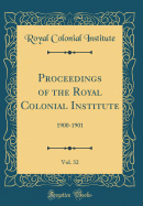 Proceedings of the Royal Colonial Institute, Vol. 32: 1900-1901 (Classic Reprint)