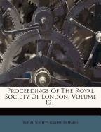 Proceedings of the Royal Society of London, Volume 12