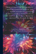 Proceedings of the Seventh Annual Convention of the Association of Official Agricultural Chemists Held at the U.S. National Museum August 28, 29, and 30, 1890; Volume no.28