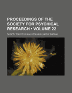 Proceedings of the Society for Psychical Research; Volume 22