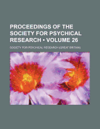 Proceedings of the Society for Psychical Research; Volume 26