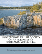 Proceedings of the Society of Antiquaries of Scotland, Volume 40