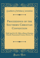 Proceedings of the Southern Christian Convention: Held April 26-29, 1904, at Berea Christian Church, Nansemond County, Drivers, Va (Classic Reprint)