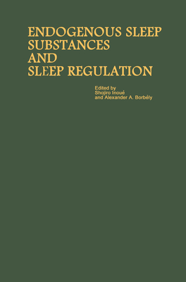 Proceedings of the Taniguchi Symposia on Brain Sciences, Volume 8: Endogenous Sleep Substances and Sleep Regulation - Inou, Shojiro (Editor), and Borbly, Alexander A. (Editor)