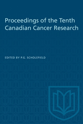 Proceedings of the Tenth Canadian Cancer Research - Scholefield, P G (Editor)