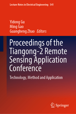Proceedings of the Tiangong-2 Remote Sensing Application Conference: Technology, Method and Application - Gu, Yidong (Editor), and Gao, Ming (Editor), and Zhao, Guangheng (Editor)
