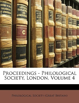 Proceedings - Philological Society, London, Volume 4 - Great Britain Philological Society (Creator), and Philological Society (Great Britain) (Creator)