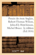 Proces Des Trois Anglais, Robert-Thomas Wilson, John-Ely Hutchinson, Michel Bruce. 2e Edition: Et Autres Ccuses d'Avoir Facilite l'Evasion de Lavalette