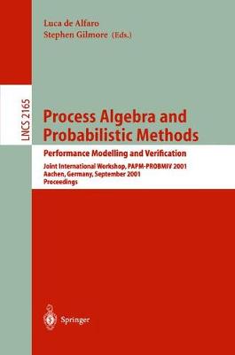 Process Algebra and Probabilistic Methods. Performance Modelling and Verification: Joint International Workshop, Papm-Probmiv 2001, Aachen, Germany, September 12-14, 2001. Proceedings - Alfaro, Luca De (Editor), and Gilmore, Stephen (Editor)