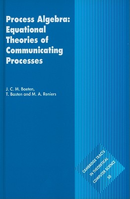 Process Algebra: Equational Theories of Communicating Processes - Baeten, J. C. M., and Basten, T., and Reniers, M. A.