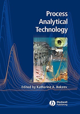 Process Analytical Technology: Spectroscopic Tools and Implementation Strategies for the Chemical and Pharmaceutical Industries - Bakeev, Katherine A (Editor)