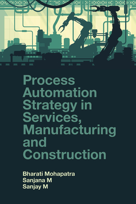 Process Automation Strategy in Services, Manufacturing and Construction - Mohapatra, Bharati, and Mohapatra, Sanjana, and Mohapatra, Sanjay