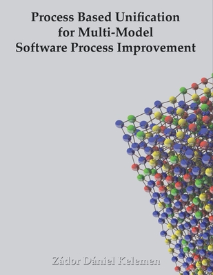 Process Based Unification for Multi-model Software Process Improvement - Kelemen, Zdor Dniel