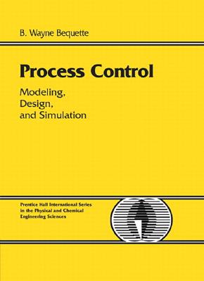 Process Control: Modeling, Design and Simulation - Trow/Argosy (Editor), and Bequette, B
