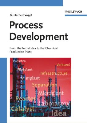 Process Development: From the Initial Idea to the Chemical Production Plant - Vogel, G Herbert