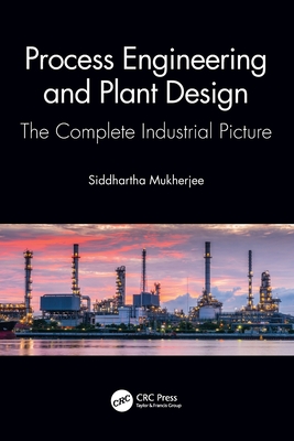 Process Engineering and Plant Design: The Complete Industrial Picture - Mukherjee, Siddhartha