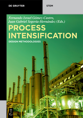 Process Intensification: Design Methodologies - Gmez-Castro, Fernando Israel (Editor), and Segovia-Hernndez, Juan Gabriel (Editor)