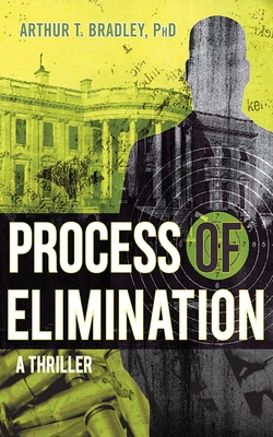 Process of Elimination: A Thriller - Bradley, Arthur T, Dr.