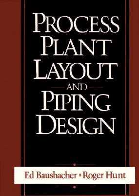 Process Plant Layout and Piping Design - Bausbacher, Ed, and Hunt, Roger