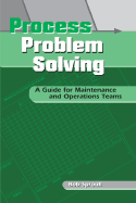 Process Problem Solving: A Guide for Maintenance and Operations Teams