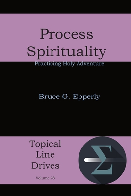 Process Spirituality: Practicing Holy Adventure - Epperly, Bruce G
