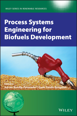 Process Systems Engineering for Biofuels Development - Bonilla-Petriciolet, Adrian (Editor), and Rangaiah, Gade Pandu (Editor), and Stevens, Christian V. (Series edited by)