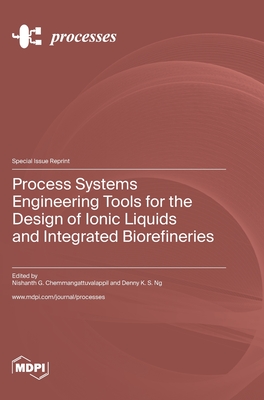 Process Systems Engineering Tools for the Design of Ionic Liquids and Integrated Biorefineries - Chemmangattuvalappil, Nishanth G (Guest editor), and Ng, Denny K S (Guest editor)