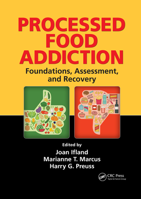 Processed Food Addiction: Foundations, Assessment, and Recovery - Ifland PhD, Joan (Editor), and Marcus, Marianne T. (Editor), and Preuss, Harry G. (Editor)