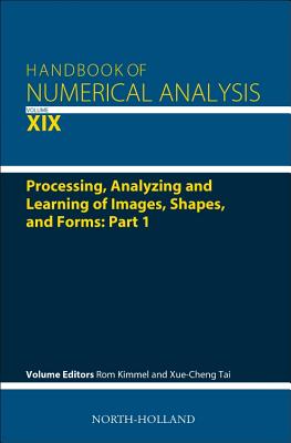 Processing, Analyzing and Learning of Images, Shapes, and Forms: Part 1 - Kimmel, Ron (Volume editor), and Tai, Xue-Cheng (Volume editor)