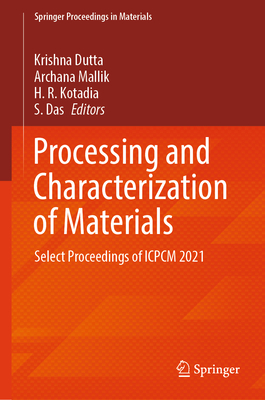 Processing and Characterization of Materials: Select Proceedings of Icpcm 2021 - Dutta, Krishna (Editor), and Mallik, Archana (Editor), and Kotadia, H R (Editor)