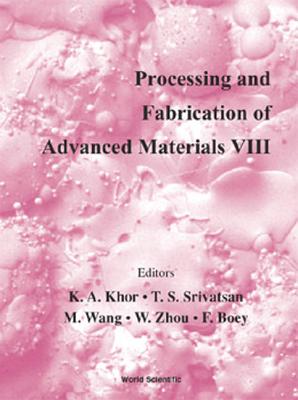 Processing and Fabrication of Advanced Materials VIII - Boey, Freddy Yin Chiang (Editor), and Khor, K a (Editor), and Srivatsan, Tirumalai S (Editor)
