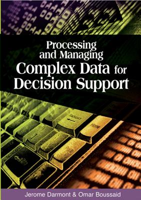 Processing and Managing Complex Data for Decision Support - Darmont, Jerome (Editor), and Boussaid, Omar (Editor)
