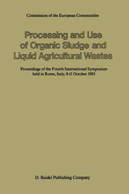 Processing and Use of Organic Sludge and Liquid Agricultural Wastes: Proceedings of the Fourth International Symposium Held in Rome, Italy, 8-11 October 1985 - L'Hermite, P (Editor)