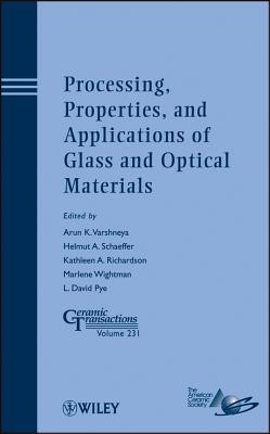 Processing, Properties, and Applications of Glass and Optical Materials - Varshneya, Arun K (Editor), and Schaeffer, Helmut A (Editor), and Richardson, Kathleen R (Editor)