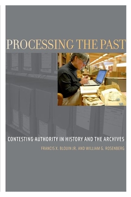Processing the Past: Contesting Authority in History and the Archives - Blouin Jr, Francis X, and Rosenberg, William G