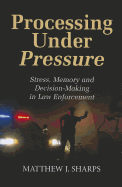 Processing Under Pressure: Stress, Memory, and Decision-Making in Law Enforcement