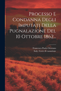 Processo E Condanna Degli Imputati Della Pugnalazione del 10 Ottobre 1862...