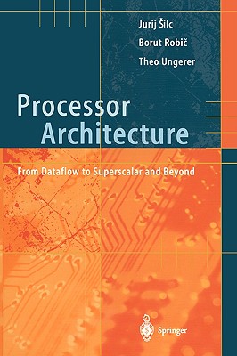 Processor Architecture: From Dataflow to Superscalar and Beyond - Silc, Jurij, and Robic, Borut, and Ungerer, Theo