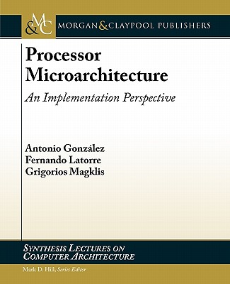 Processor Microarchitecture: An Implementation Perspective - Gonzalez, Antonio, and Latorre, Fernando, and Magklis, Grigorios