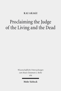 Proclaiming the Judge of the Living and the Dead: The Christological Significance of Judgement in Acts 10 and 17