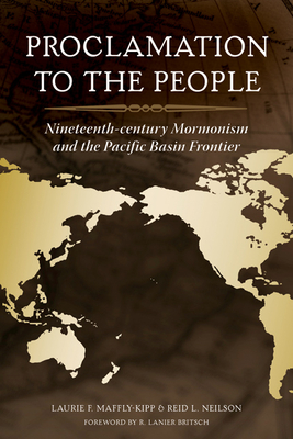 Proclamation to the People: Nineteenth-Century Mormonism and the Pacific Basin Frontier - Maffly-Kipp, Laurie F (Editor), and Neilson, Reid L (Editor), and Britsch, R Lanier (Foreword by)